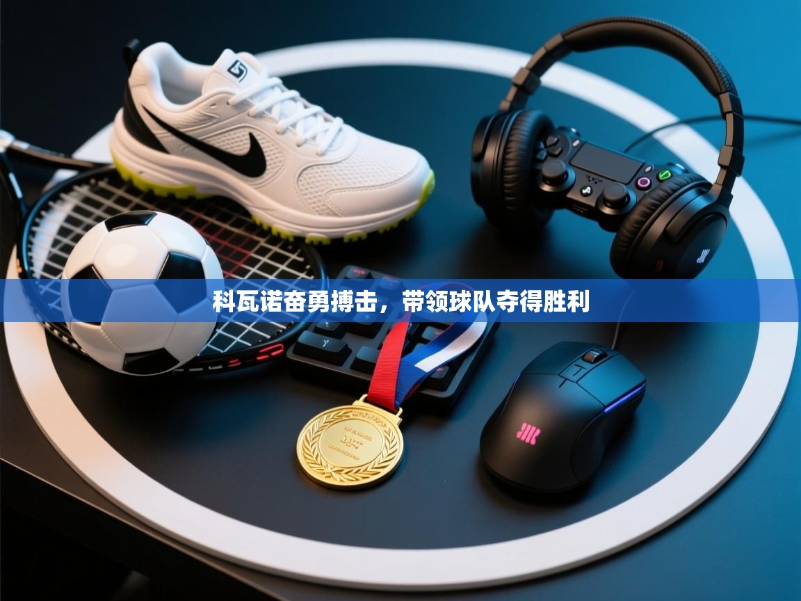 科瓦诺奋勇搏击，带领球队夺得胜利  第1张