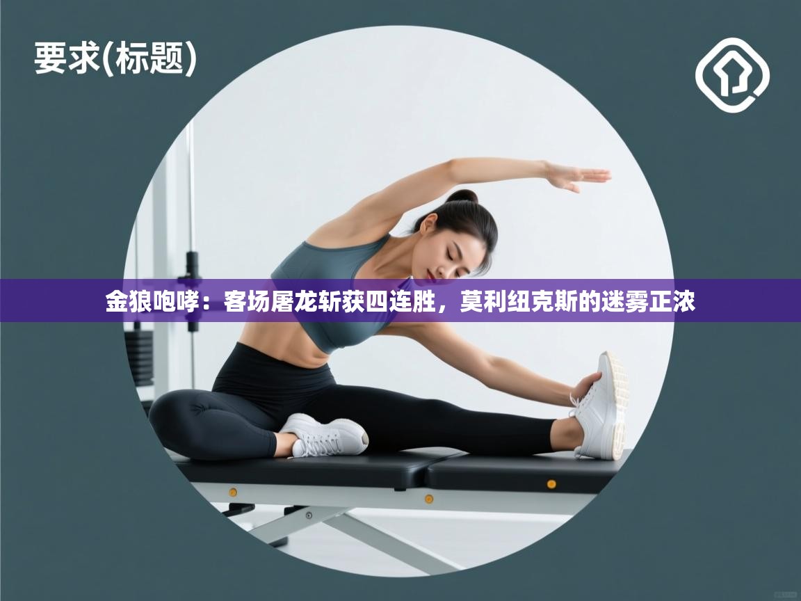 金狼咆哮:客场屠龙斩获四连胜,莫利纽克斯的迷雾正浓 第1张