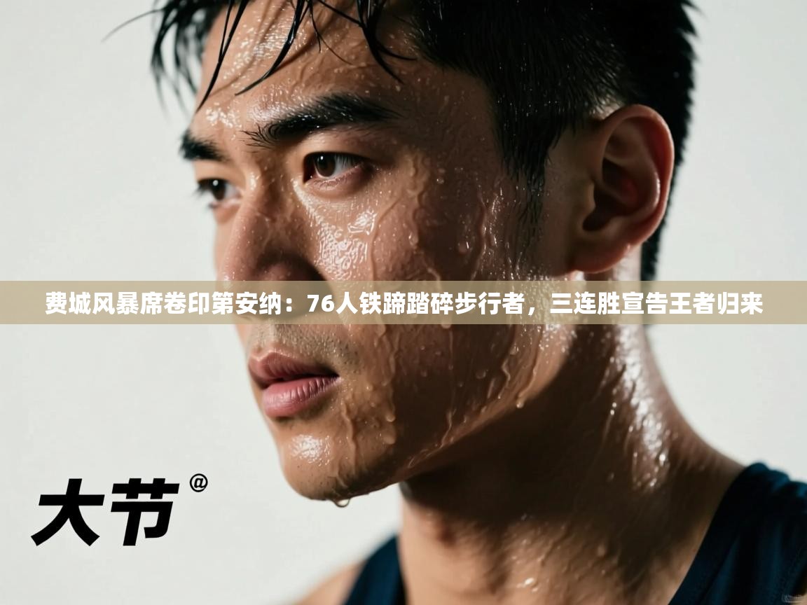 费城风暴席卷印第安纳:76人铁蹄踏碎步行者,三连胜宣告王者归来 第1张